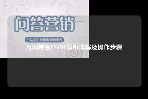 万网域名CNAME解析详解及操作步骤