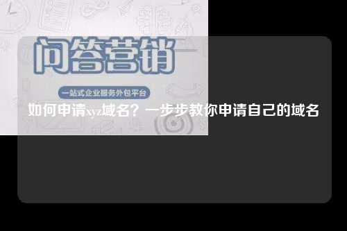 如何申请xyz域名？一步步教你申请自己的域名