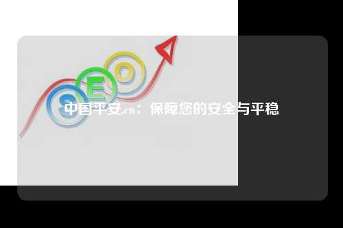 中国平安.cn：保障您的安全与平稳