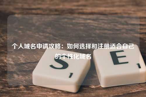 个人域名申请攻略：如何选择和注册适合自己的个性化域名